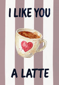 I Like You a Latte – Tuscan Taupe art print: a warm painted latte cup with a heart, sitting on tuscan taupe stripes under hand-lettered words.