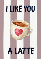 I Like You a Latte – Tuscan Taupe art print: a warm painted latte cup with a heart, sitting on tuscan taupe stripes under hand-lettered words.