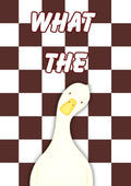 What The Duck – Cocoa Check art print: a wide-eyed white duck on a cocoa brown and cream chequerboard with WHAT THE in chunky outlined script