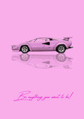 Be Anything You Want To Be – Rosa art print: a pink Lamborghini Countach drawn flat in side profile, wedge nosed and low with its rear wing squared off, doubled by a gentle mirrored reflection, on a soft pink ground, with the handwritten line Be anything you want to be! underneath