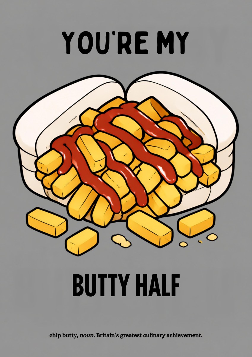 You're My Butty Half – Pebble Grey art print: bold cartoon illustration of a white buttered bread roll stuffed with thick golden chips and a zigzag of red ketchup, loose chips scattered below, set on a mid-grey background with black hand-lettered text reading YOU'RE MY / BUTTY HALF and a small caption beneath