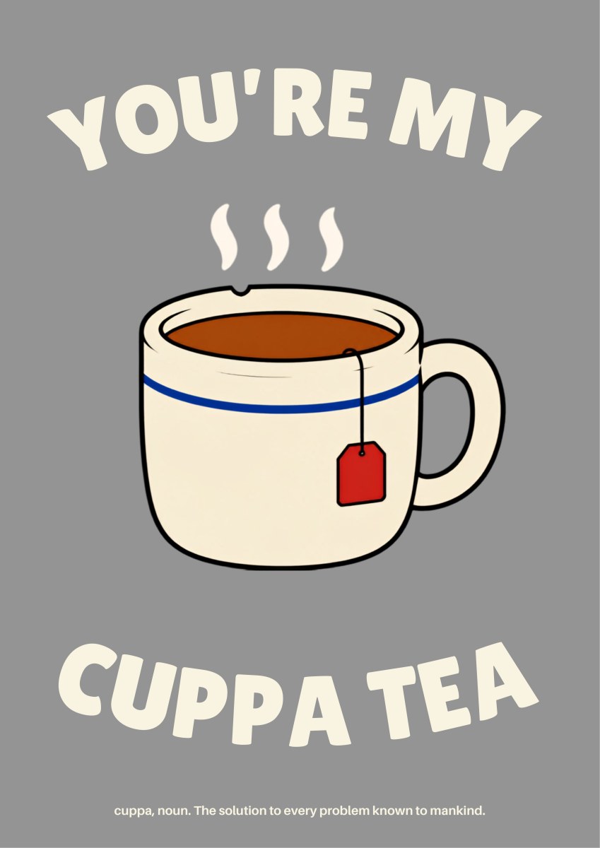 You're My Cuppa Tea – Earl Grey art print: a cream mug of milky brown tea with a red tea tag and three curls of steam, set on a mid warm-grey background under the arched cream slogan 'You're My Cuppa Tea', with a small dictionary-style line reading 'cuppa, noun. The solution to every problem known to mankind.'
