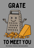 Grate to Meet You – Pebble Grey art print: bold cartoon illustration of a smiling silver box grater with its arms open, a thick orange wedge of cheese leaning against it and curled shreds scattered below, set on a mid-grey background with black hand-lettered text reading GRATE / TO MEET YOU above a small italic caption