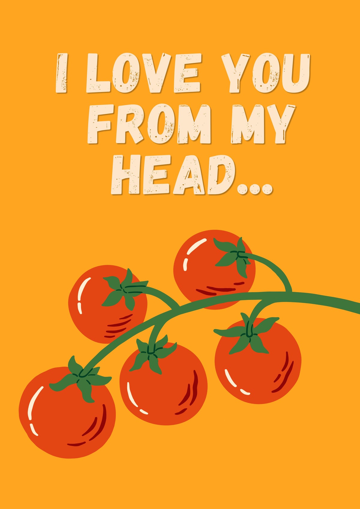 Head To-Matoes – Sunset Orange art print: a vine of five red tomatoes on a sunset orange ground with I LOVE YOU FROM MY HEAD lettered above in cream