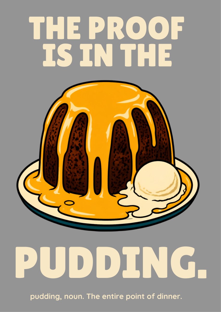 The Proof Is In The Pudding – Cobblestone Grey art print: a bold retro poster on a mid-grey background showing a dark sponge pudding smothered in glossy yellow custard on a cream plate with a scoop of ice cream, framed by heavy cream slab-serif type reading THE PROOF IS IN THE PUDDING and the line 'pudding, noun. The entire point of dinner.'