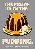 The Proof Is In The Pudding – Cobblestone Grey art print: a bold retro poster on a mid-grey background showing a dark sponge pudding smothered in glossy yellow custard on a cream plate with a scoop of ice cream, framed by heavy cream slab-serif type reading THE PROOF IS IN THE PUDDING and the line 'pudding, noun. The entire point of dinner.'