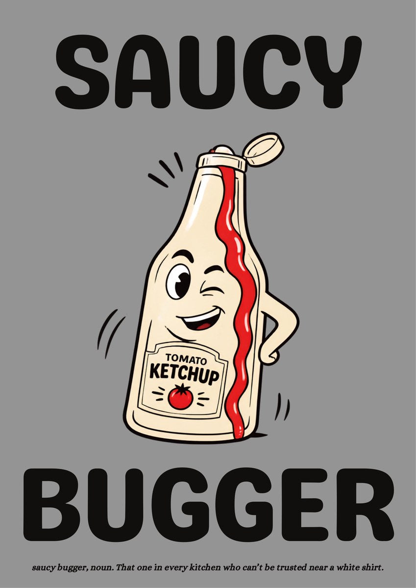 Saucy Bugger – Pebble Grey art print: bold cartoon cream tomato ketchup bottle with a winking face and a hand on its hip, cap flipped open and red sauce running down a TOMATO KETCHUP label, on a mid-grey background with black lettering reading SAUCY and BUGGER and a small caption beneath