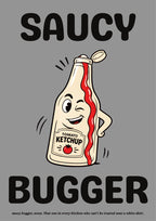 Saucy Bugger – Pebble Grey art print: bold cartoon cream tomato ketchup bottle with a winking face and a hand on its hip, cap flipped open and red sauce running down a TOMATO KETCHUP label, on a mid-grey background with black lettering reading SAUCY and BUGGER and a small caption beneath