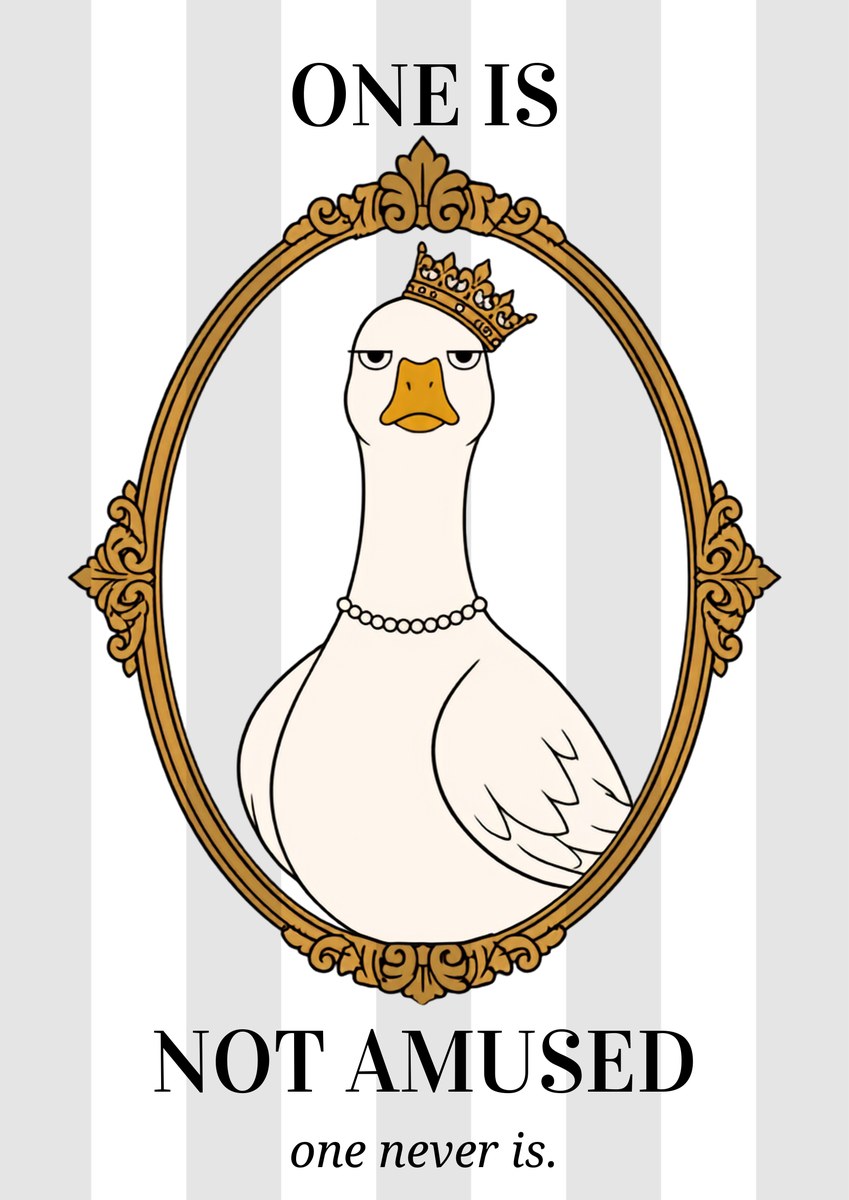 One Is Not Amused – Palace Grey art print: cartoon illustration of a white goose in a small gold crown and pearl choker, heavy-lidded eyes above an orange beak, framed in an ornate gilt oval on wide pale grey and white stripes, with black serif capitals ONE IS above and NOT AMUSED below