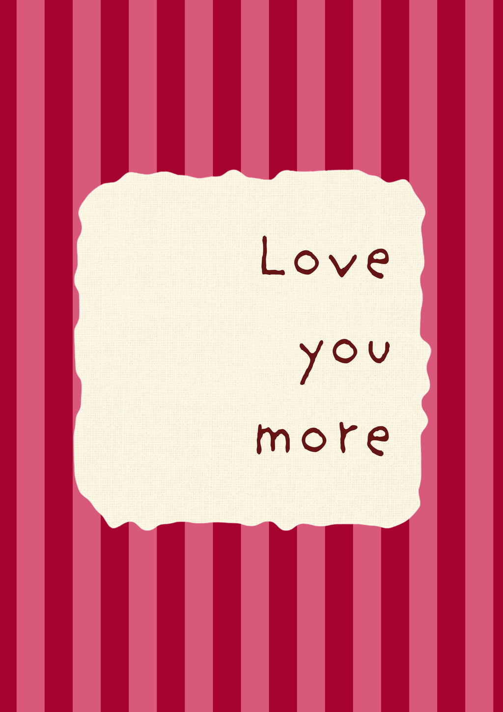 Love You More – Claret Stripe art print: the words Love you more hand-lettered on torn cream paper over claret and rose pink stripes