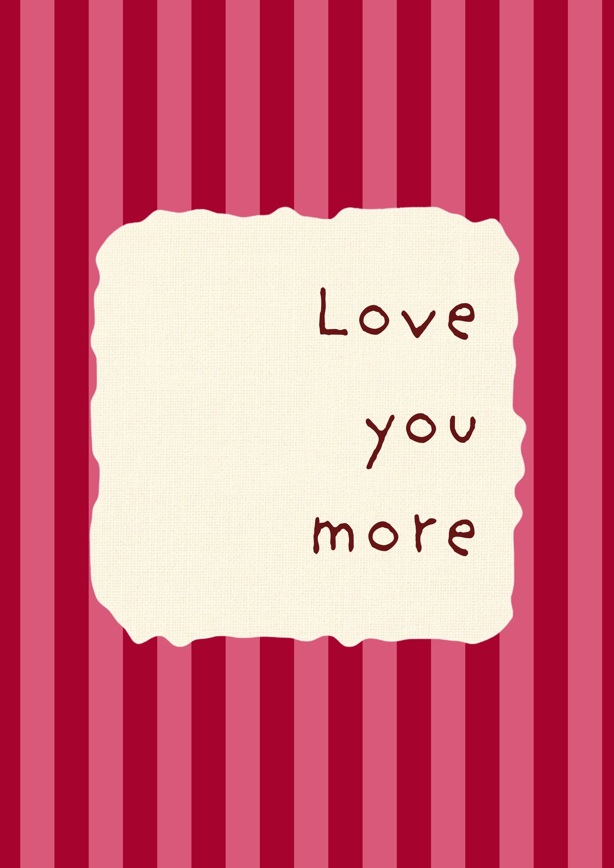 Love You More – Claret Stripe art print: the words Love you more hand-lettered on torn cream paper over claret and rose pink stripes