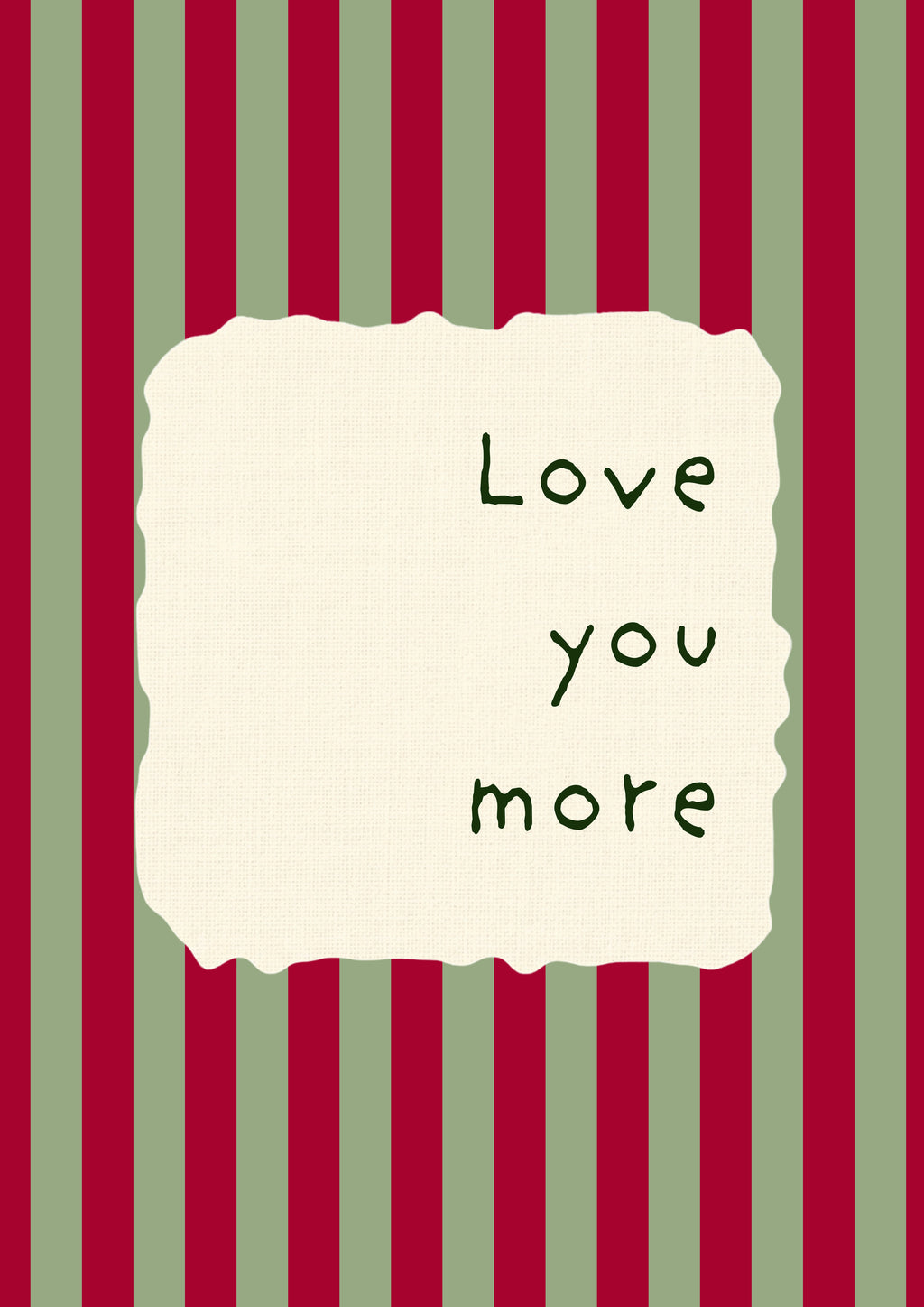 Love You More – Garden Sage art print: the words Love you more hand-lettered on torn cream paper over sage green and claret stripes