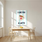 I Like You a Latte – Amalfi Aqua as an unframed print, above a dining table in a bright kitchen